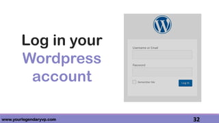 www.yourlegendaryvp.com 32
Log in your
Wordpress
account
 