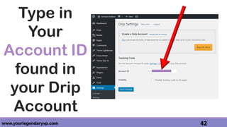 www.yourlegendaryvp.com 42
Type in
Your
Account ID
found in
your Drip
Account
 