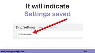 www.yourlegendaryvp.com 44
It will indicate
Settings saved
 