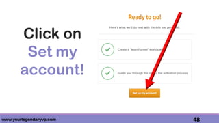 www.yourlegendaryvp.com 48
Click on
Set my
account!
 