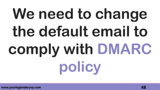 www.yourlegendaryvp.com 48
We need to change
the default email to
comply with DMARC
policy
 