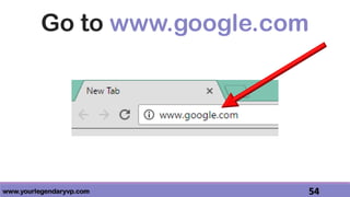 www.yourlegendaryvp.com 54
Go to www.google.com
 