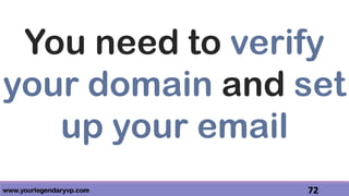 www.yourlegendaryvp.com 72
You need to verify
your domain and set
up your email
 