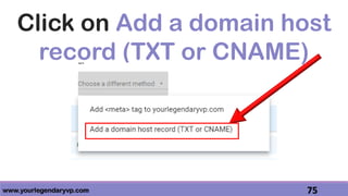 www.yourlegendaryvp.com 75
Click on Add a domain host
record (TXT or CNAME)
 