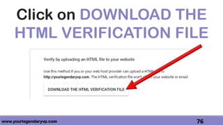 www.yourlegendaryvp.com 76
Click on DOWNLOAD THE
HTML VERIFICATION FILE
 