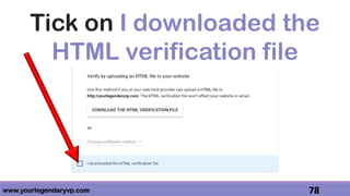 www.yourlegendaryvp.com 78
Tick on I downloaded the
HTML verification file
 