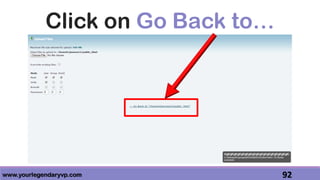 www.yourlegendaryvp.com 92
Click on Go Back to…
 
