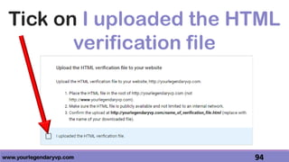 www.yourlegendaryvp.com 94
Tick on I uploaded the HTML
verification file
 