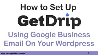 www.yourlegendaryvp.com 1
How to Set Up
Using Google Business
Email On Your Wordpress
Get
 