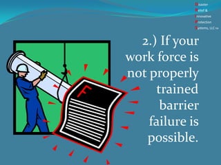 2.) If your
work force is
not properly
trained
barrier
failure is
possible.
Disaster
Relief &
Innovative
Protection
Systems, LLCTM
 