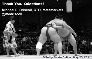 Thank You.  Questions?Michael E. Driscoll, CTO, Metamarkets@medriscollO’Reilly Strata Online | May 25, 2011