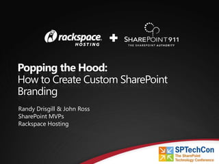 Popping the Hood:
How to Create Custom SharePoint
Branding
Randy Drisgill & John Ross
SharePoint MVPs
Rackspace Hosting
 