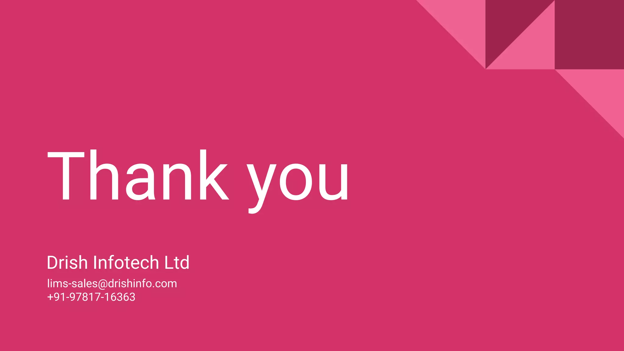 Thank you
Drish Infotech Ltd
lims-sales@drishinfo.com
+91-97817-16363
 