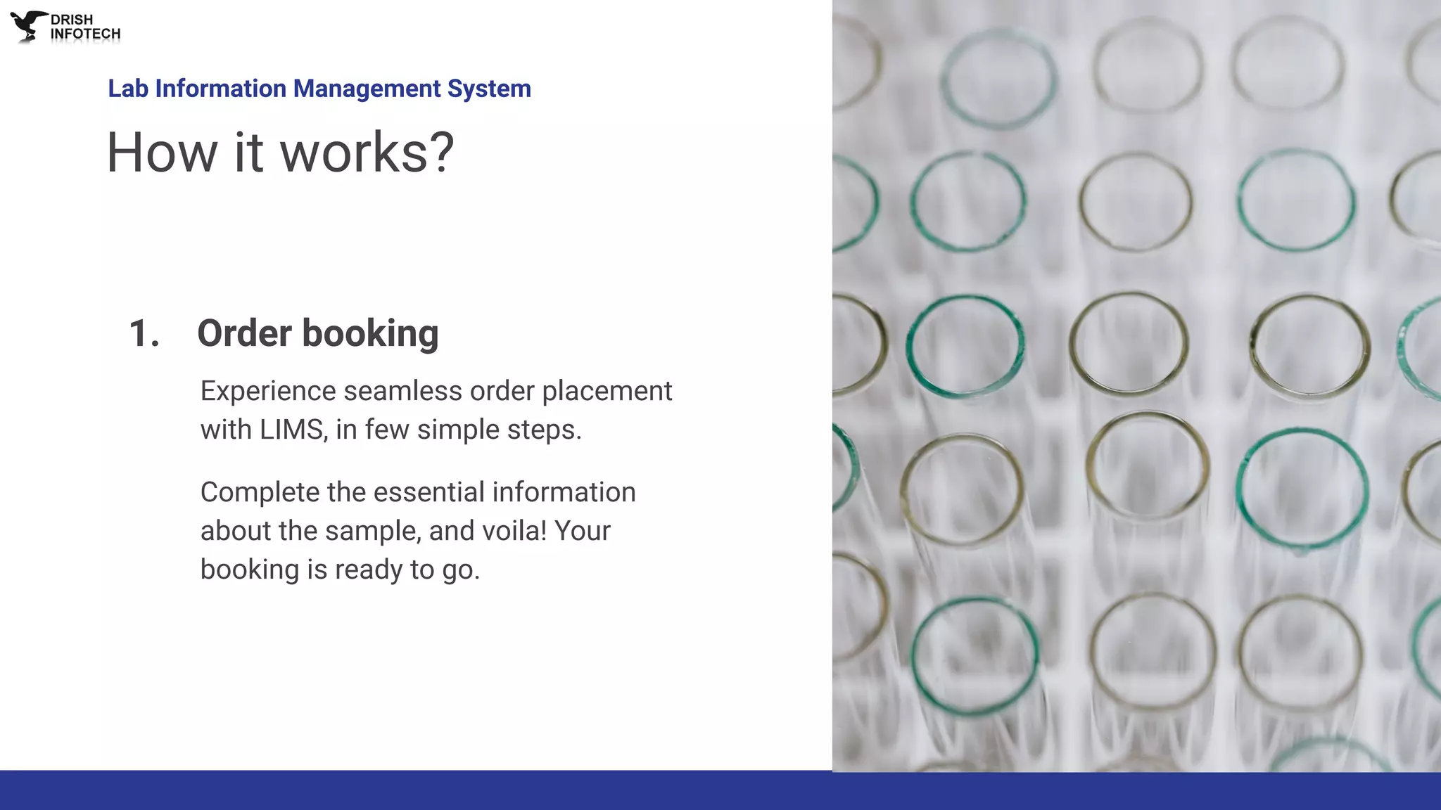 Lab Information Management System
How it works?
1. Order booking
Experience seamless order placement
with LIMS, in few simple steps.
Complete the essential information
about the sample, and voila! Your
booking is ready to go.
 