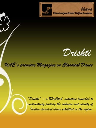 Drishti


“Drishti” - a BHAWA initiative launched to
constructively portray the richness and variety of
   Indian classical dance exhibited in the region.
 