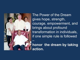 The Power of the Dream gives hope, strength, courage, empowerment, and brings about profound transformation in individuals, if one simple rule is followed –  honor  the dream by taking action. 