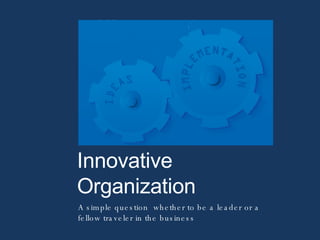 Innovative Organization A simple question  whether to be a leader or a fellow traveler in the business 
