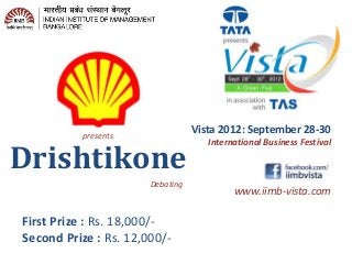 Drishtikone
www.iimb-vista.com
Vista 2012: September 28-30
International Business Festival
First Prize : Rs. 18,000/-
Second Prize : Rs. 12,000/-
Debating
presents
 
