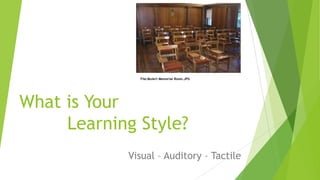 File:Mulert Memorial Room.JPG

What is Your
Learning Style?
Visual – Auditory – Tactile

 