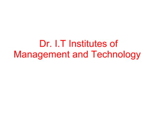 Dr. I.T Institutes of Management and Technology  