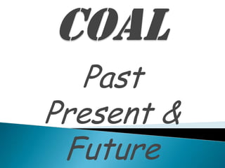 Coal Past  Present &  Future 