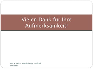 Vielen Dank für Ihre Aufmerksamkeit! Dritte Welt - Bevölkerung  - Alfred Linseder 