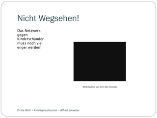 Nicht Wegsehen! Das Netzwerk gegen Kinderschänder muss noch viel enger werden! Dritte Welt - Kinderprostitution - Alfred Linseder Mit Erlaubnis von terre des hommes 