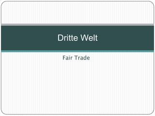 Dritte Welt

 Fair Trade
 