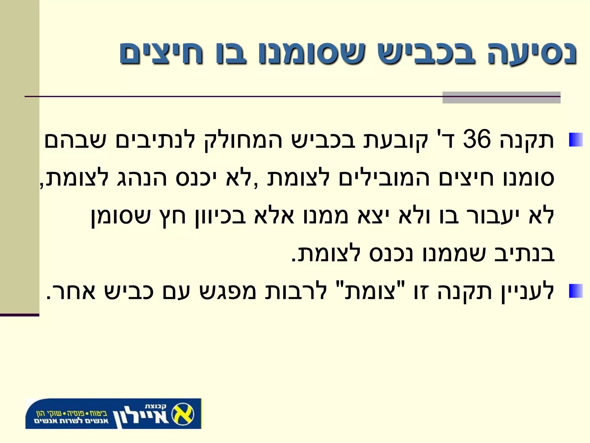 ‫נסיעה בכביש שסומנו בו חיצים‬

 ‫תקנה 63 ד' קובעת בכביש המחולק לנתיבים שבהם‬
‫סומנו חיצים המובילים לצומת ,לא יכנס הנהג לצומת,‬
     ‫לא יעבור בו ולא יצא ממנו אלא בכיוון חץ שסומן‬
                        ‫בנתיב שממנו נכנס לצומת.‬
 ‫לעניין תקנה זו "צומת" לרבות מפגש עם כביש אחר.‬
 