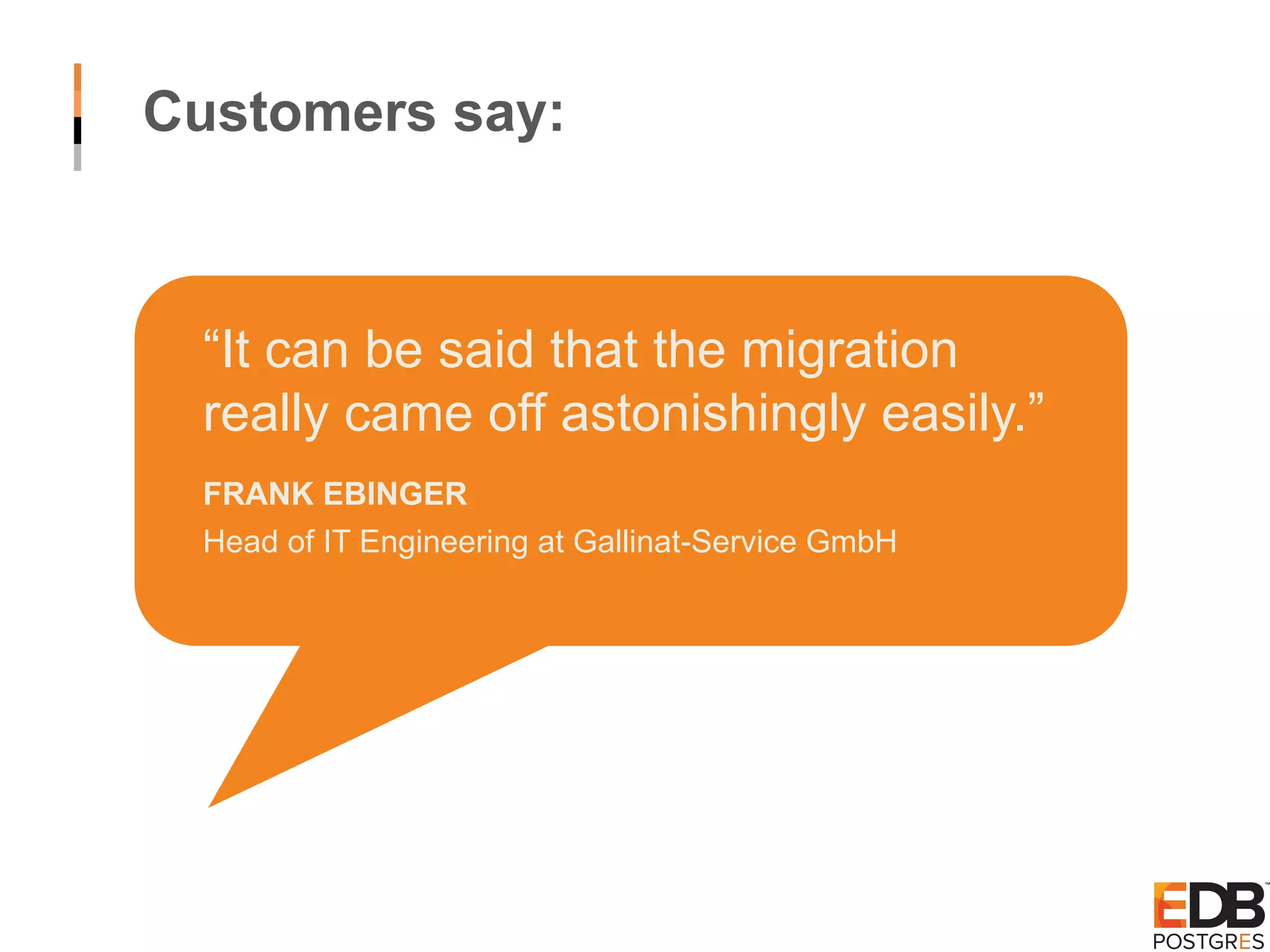“It can be said that the migration really came off astonishingly easily.” FRANK EBINGER Head of IT Engineering at Gallinat-Service GmbH Customers say: 