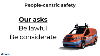 Our asks
Be lawful
Be considerate
Increase
awareness
People-centric safety
 