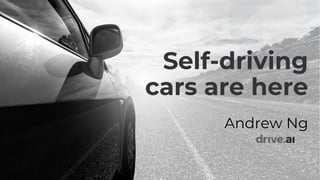 Self-driving
cars are here
Andrew Ng
 