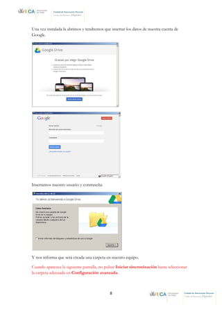 8 Unidad de Innovación Docente
Centro de Recursos Digitales
Unidad de Innovación Docente
Centro de Recursos Digitales
Una vez instalada la abrimos y tendremos que insertar los datos de nuestra cuenta de
Google.
Insertamos nuestro usuario y contraseña:
Y nos informa que será creada una carpeta en nuestro equipo.
Cuando aparezca la siguiente pantalla, no pulsar Iniciar sincronización hasta seleccionar
la carpeta adecuada en Configuración avanzada.
 
