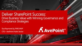 Accessible content is available upon request.
Deliver SharePoint Success:
Drive Business Value with Winning Governance and
Compliance Strategies
DuxRaymondSy,PMP,MVP
CTO–AvePointPublicSector
 
