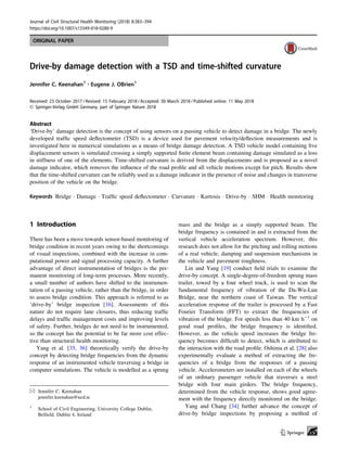 ORIGINAL PAPER
Drive-by damage detection with a TSD and time-shifted curvature
Jennifer C. Keenahan1 • Eugene J. OBrien1
Received: 23 October 2017 / Revised: 15 February 2018 / Accepted: 30 March 2018 / Published online: 11 May 2018
Ó Springer-Verlag GmbH Germany, part of Springer Nature 2018
Abstract
‘Drive-by’ damage detection is the concept of using sensors on a passing vehicle to detect damage in a bridge. The newly
developed trafﬁc speed deﬂectometer (TSD) is a device used for pavement velocity/deﬂection measurements and is
investigated here in numerical simulations as a means of bridge damage detection. A TSD vehicle model containing ﬁve
displacement sensors is simulated crossing a simply supported ﬁnite element beam containing damage simulated as a loss
in stiffness of one of the elements. Time-shifted curvature is derived from the displacements and is proposed as a novel
damage indicator, which removes the inﬂuence of the road proﬁle and all vehicle motions except for pitch. Results show
that the time-shifted curvature can be reliably used as a damage indicator in the presence of noise and changes in transverse
position of the vehicle on the bridge.
Keywords Bridge Á Damage Á Trafﬁc speed deﬂectometer Á Curvature Á Kurtosis Á Drive-by Á SHM Á Health monitoring
1 Introduction
There has been a move towards sensor-based monitoring of
bridge condition in recent years owing to the shortcomings
of visual inspections, combined with the increase in com-
putational power and signal processing capacity. A further
advantage of direct instrumentation of bridges is the per-
manent monitoring of long-term processes. More recently,
a small number of authors have shifted to the instrumen-
tation of a passing vehicle, rather than the bridge, in order
to assess bridge condition. This approach is referred to as
‘drive-by’ bridge inspection [16]. Assessments of this
nature do not require lane closures, thus reducing trafﬁc
delays and trafﬁc management costs and improving levels
of safety. Further, bridges do not need to be instrumented,
so the concept has the potential to be far more cost effec-
tive than structural health monitoring.
Yang et al. [35, 36] theoretically verify the drive-by
concept by detecting bridge frequencies from the dynamic
response of an instrumented vehicle traversing a bridge in
computer simulations. The vehicle is modelled as a sprung
mass and the bridge as a simply supported beam. The
bridge frequency is contained in and is extracted from the
vertical vehicle acceleration spectrum. However, this
research does not allow for the pitching and rolling motions
of a real vehicle, damping and suspension mechanisms in
the vehicle and pavement roughness.
Lin and Yang [19] conduct ﬁeld trials to examine the
drive-by concept. A single-degree-of-freedom sprung mass
trailer, towed by a four wheel truck, is used to scan the
fundamental frequency of vibration of the Da-Wu-Lun
Bridge, near the northern coast of Taiwan. The vertical
acceleration response of the trailer is processed by a Fast
Fourier Transform (FFT) to extract the frequencies of
vibration of the bridge. For speeds less than 40 km h-1
on
good road proﬁles, the bridge frequency is identiﬁed.
However, as the vehicle speed increases the bridge fre-
quency becomes difﬁcult to detect, which is attributed to
the interaction with the road proﬁle. Oshima et al. [28] also
experimentally evaluate a method of extracting the fre-
quencies of a bridge from the responses of a passing
vehicle. Accelerometers are installed on each of the wheels
of an ordinary passenger vehicle that traverses a steel
bridge with four main girders. The bridge frequency,
determined from the vehicle response, shows good agree-
ment with the frequency directly monitored on the bridge.
Yang and Chang [34] further advance the concept of
drive-by bridge inspections by proposing a method of
& Jennifer C. Keenahan
jennifer.keenahan@ucd.ie
1
School of Civil Engineering, University College Dublin,
Belﬁeld, Dublin 4, Ireland
123
Journal of Civil Structural Health Monitoring (2018) 8:383–394
https://doi.org/10.1007/s13349-018-0280-9(0123456789().,-volV)(0123456789().,-volV)
 