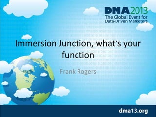 Immersion Junction, what’s your
function
Frank Rogers
 