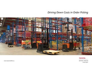 Driving Down Costs in Order Picking




www.toyota-forklifts.eu
 