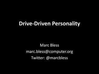 Drive-Driven Personality


         Marc Bless
  marc.bless@computer.org
    Twitter: @marcbless
 