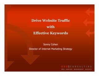 Drive Website Traffic
               with
   Effective Keywords


            Sonny Cohen
Director of Internet Marketing Strategy