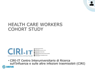 HEALTH CARE WORKERS
COHORT STUDY
• CIRI-IT Centro Interuniversitario di Ricerca
sull’Influenza e sulle altre infezioni trasmissibili (CIRI)
 