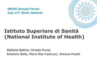 Istituto Superiore di Sanità
(National Institute of Health)
Stefania Bellino, Ornella Punzo
Antonino Bella, Maria Rita Castrucci, Simona Puzelli
DRIVE Annual Forum
July 17th 2019, Helsinki
 