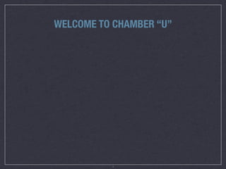WELCOME TO CHAMBER “U”




          1
 