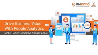 Drive Business Value
With People Analytics
Make Better Decisions About People
 
