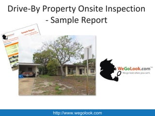Drive-By Property Onsite Inspection
          - Sample Report




           http://www.wegolook.com
 