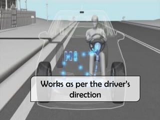 Works as per the driver’s
direction
 