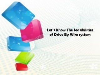 Let’s Know The feasibilities
of Drive By Wire system
 