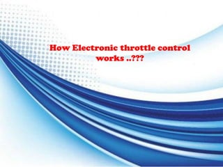 How Electronic throttle control
works ..???
 