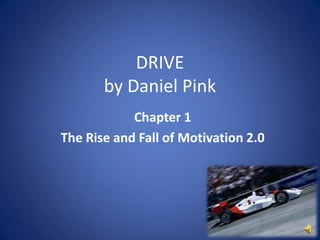 DRIVEby Daniel Pink Chapter 1 The Rise and Fall of Motivation 2.0 