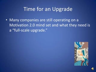 Time for an UpgradeMany companies are still operating on a Motivation 2.0 mind set and what they need is a “full-scale upgrade.”