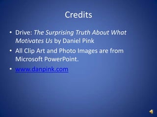 CreditsDrive: The Surprising Truth About What Motivates Us by Daniel PinkAll Clip Art and Photo Images are from Microsoft PowerPoint.www.danpink.com